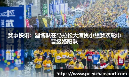 赛事快讯：淄博队在马拉松大满贯小组赛次轮中晋级洛阳队
