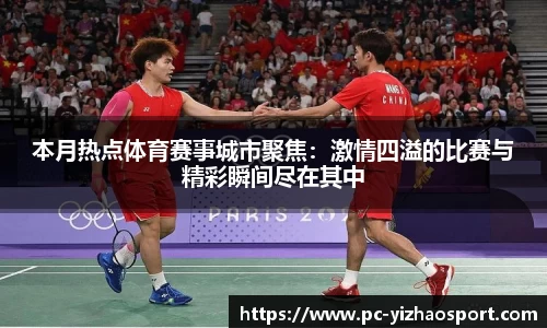 本月热点体育赛事城市聚焦：激情四溢的比赛与精彩瞬间尽在其中